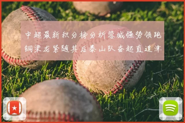 中超最新积分榜分析蓉城强势领跑铜梁龙紧随其后泰山队奋起直追津门虎仍需努力