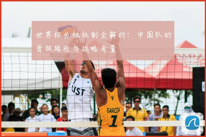 世界杯分组机制全解析：中国队的晋级路径与战略考量
