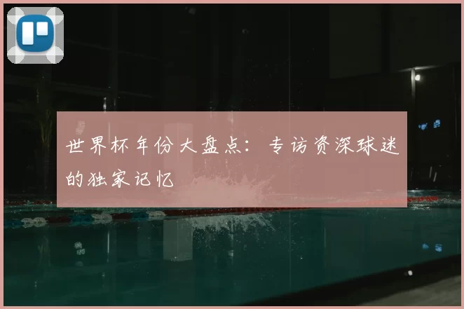 世界杯年份大盘点：专访资深球迷的独家记忆