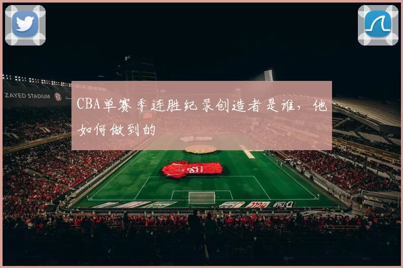 CBA单赛季连胜纪录创造者是谁，他如何做到的
