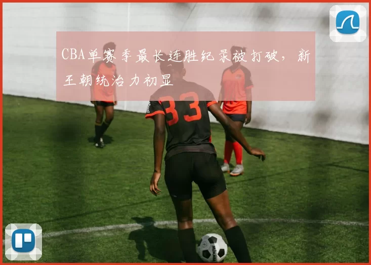 CBA单赛季最长连胜纪录被打破，新王朝统治力初显