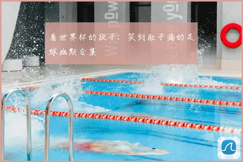 看世界杯的段子:笑到肚子痛的足球幽默合集
