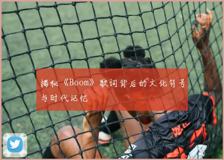 揭秘《Boom》歌词背后的文化符号与时代记忆