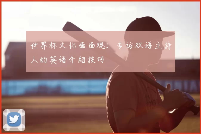 世界杯文化面面观:专访双语主持人的英语介绍技巧