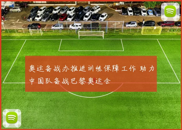 奥运备战办推进训练保障工作 助力中国队备战巴黎奥运会