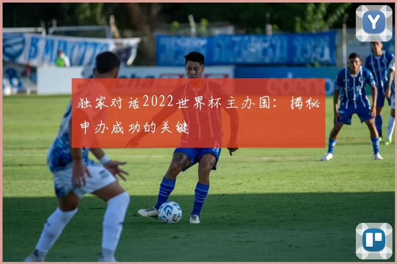 独家对话2022世界杯主办国：揭秘申办成功的关键